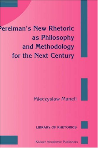 Perelman's New Rhetoric as Philosophy and Methodology for the Next Century (Library of Rhetorics)