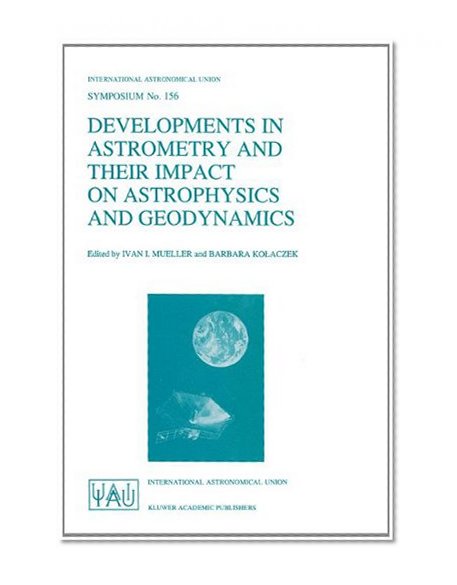 Developments in Astrometry and Their Impact on Astrophysics and Geodynamics (International Astronomical Union Symposia)
