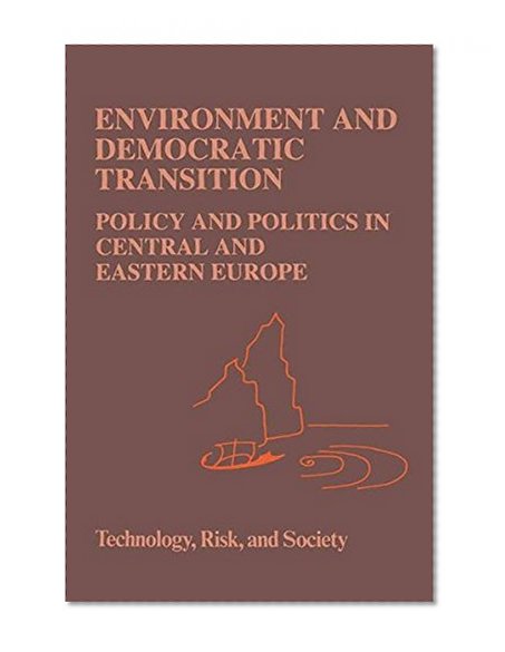 Environment and Democratic Transition:: Policy and Politics in Central and Eastern Europe (Risk, Governance and Society)