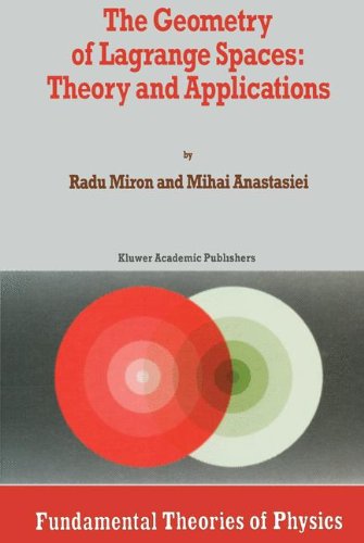 The Geometry of Lagrange Spaces: Theory and Applications (Fundamental Theories of Physics)