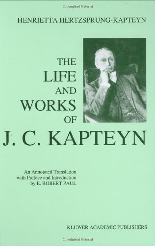 The Life and Works of J. C. Kapteyn: An Annotated Translation with Preface and Introduction by E. Robert Paul