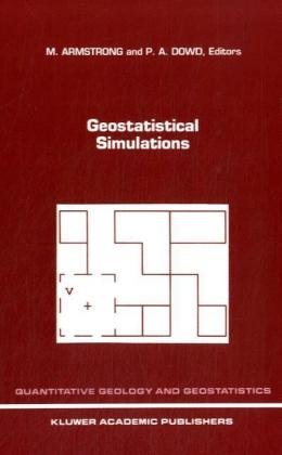 Geostatistical Simulations: Proceedings of the Geostatistical Simulation Workshop, Fontainebleau, France, 27-28 May 1993 (Quantitative Geology and Geostatistics)