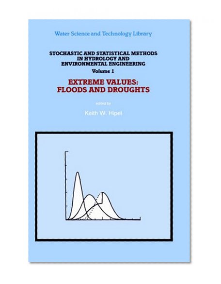 Stochastic and Statistical Methods in Hydrology and Environmental Engineering: Extreme Values: Floods and Droughts (Water Science and Technology Library)