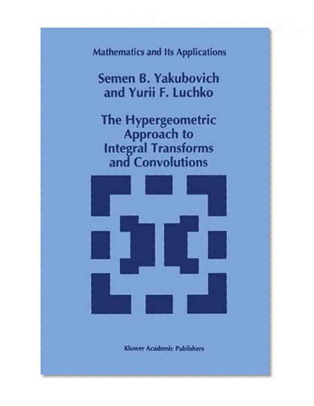 The Hypergeometric Approach to Integral Transforms and Convolutions (Mathematics and Its Applications (closed))