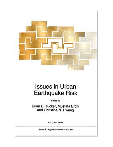 Issues in Urban Earthquake Risk (NATO ASI Series. Series E: Applied Sciences, Volume 271)