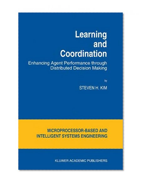 Learning and Coordination: Enhancing Agent Performance through Distributed Decision Making (Intelligent Systems, Control and Automation: Science and Engineering)