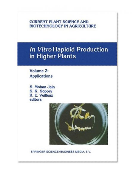 In Vitro Haploid Production in Higher Plants: Volume 2: Applications (Current Plant Science and Biotechnology in Agriculture)