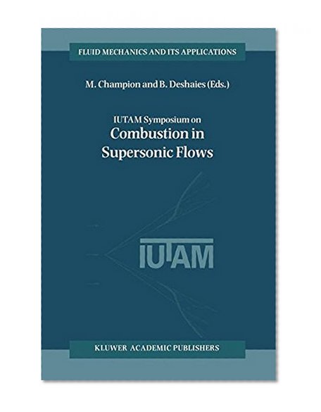 IUTAM Symposium on Combustion in Supersonic Flows: Proceedings of the IUTAM Symposium held in Poitiers, France, 2-6 October 1995 (Fluid Mechanics and Its Applications)