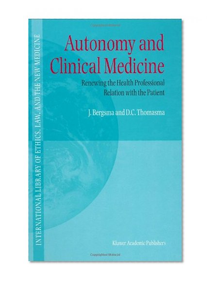Autonomy and Clinical Medicine - Renewing the Health Professional Relation with the Patient (INTERNATIONAL LIBRARY OF ETHICS, LAW, AND THE NEW)