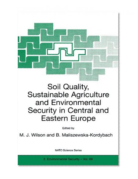 Soil Quality, Sustainable Agriculture and Environmental Security in Central and Eastern Europe (NATO SCIENCE PARTNERSHIP SUB-SERIES: 2: Environmental Security Volume 69)