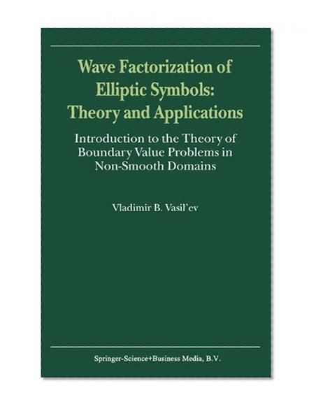 Wave Factorization of Elliptic Symbols: Theory and Applications - Introduction to the Theory of Boundary Value Problems in Non-Smooth Domains