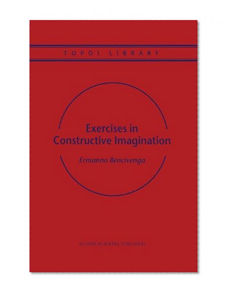 Exercises in Constructive Imagination (Topoi Library, Volume 3)