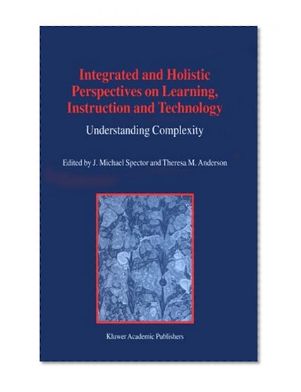 Integrated and Holistic Perspectives on Learning, Instruction and Technology: Understanding Complexity