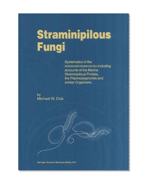 Straminipilous Fungi: Systematics of the Peronosporomycetes Including Accounts of the Marine Straminipilous Protists, the Plasmodiophorids and Similar Organisms