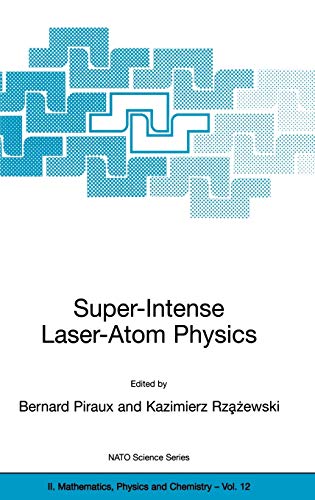 Super-Intense Laser-Atom Physics (NATO Science Series II: Mathematics, Physics and Chemistry, 12)