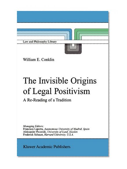 The Invisible Origins of Legal Positivism: A Re-Reading of a Tradition (Law and Philosophy Library)