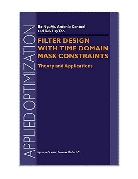 Filter Design With Time Domain Mask Constraints: Theory and Applications (Applied Optimization)