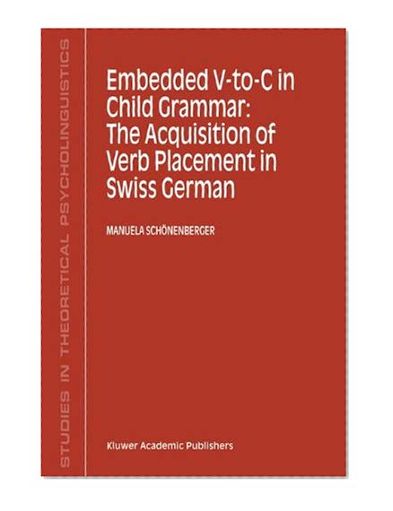 Embedded V-To-C in Child Grammar: The Acquisition of Verb Placement in Swiss German (Studies in Theoretical Psycholinguistics)