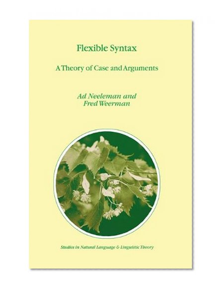 Flexible Syntax - A Theory of Case and Arguments (STUDIES IN NATURAL LANGUAGE AND LINGUISTIC THEORY Volume 47)