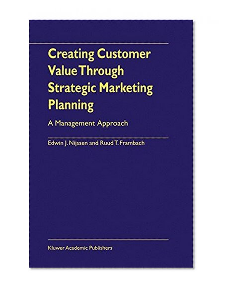 Marketing Strategy: Creating Customer Value Through Strategic Marketing Planning - A Management Approach