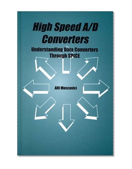 High Speed A/D Converters: Understanding Data Converters Through SPICE (The Springer International Series in Engineering and Computer Science)