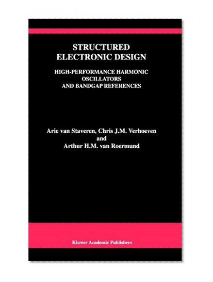 Structured Electronic Design: High-Performance Harmonic Oscillators and Bandgap References (The Springer International Series in Engineering and Computer Science)