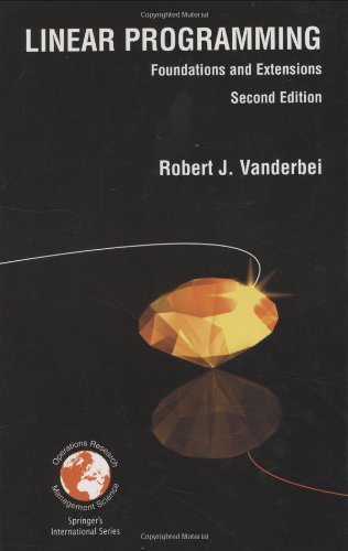 Linear Programming: Foundations and Extensions (International Series in Operations Research & Management Science, 37.)