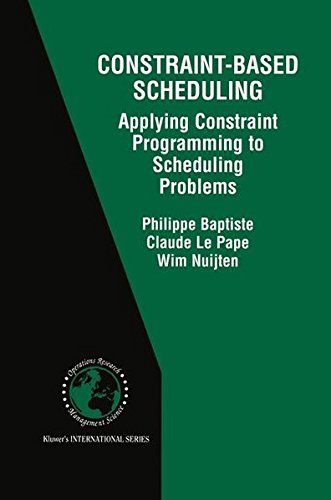 Constraint-Based Scheduling: Applying Constraint Programming to Scheduling Problems (International Series in Operations Research & Management Science)