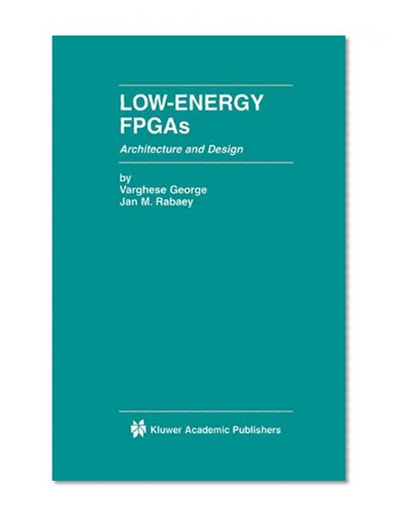 Low-Energy FPGAs  -  Architecture and Design (The Springer International Series in Engineering and Computer Science)