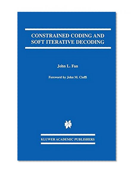 Constrained Coding and Soft Iterative Decoding (The Springer International Series in Engineering and Computer Science)