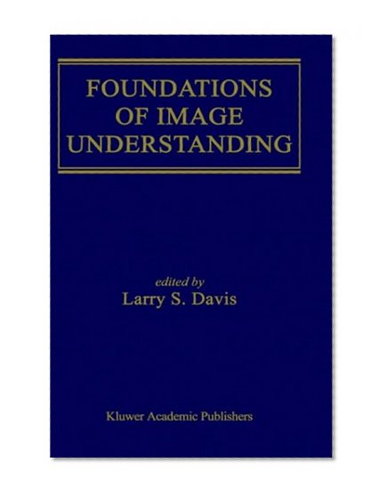 Foundations of Image Understanding (The Springer International Series in Engineering and Computer Science)