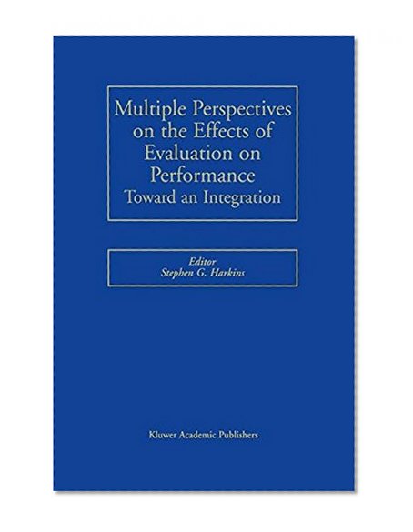 Multiple Perspectives on the Effects of Evaluation on Performance: Toward an Integration
