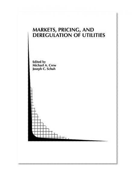 Markets, Pricing, and Deregulation of Utilities (Topics in Regulatory Economics and Policy)