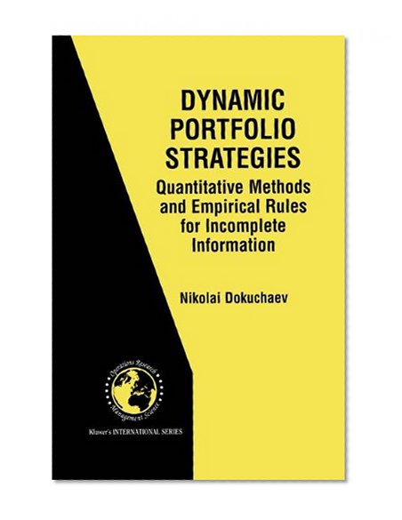 Dynamic Portfolio Strategies: Quantitative Methods and Empirical Rules for Incomplete Information (International Series in Operations Research and Management Science, Volume 47)