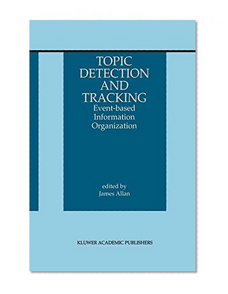 Topic Detection and Tracking: Event-based Information Organization (The Information Retrieval Series)