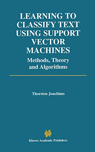 Learning to Classify Text Using Support Vector Machines (The Springer International Series in Engineering and Computer Science, 668)