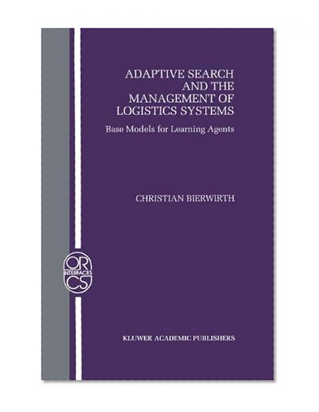 Adaptive Search and the Management of Logistic Systems - Base Models for Learning Agents (OPERATIONS RESEARCH/ COMPUTER SCIENCE INTERFACES Volume 11)