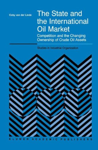The State and the International Oil Market: Competition and the Changing Ownership of Crude Oil Assets (Studies in Industrial Organization)
