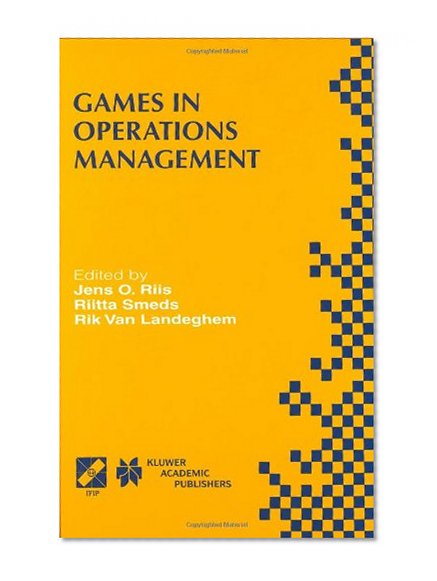 Games in Operations Management: IFIP TC5/WG5.7 Fourth International Workshop of the Special Interest Group on Integrated Production Management Systems ... in Information and Communication Technology)
