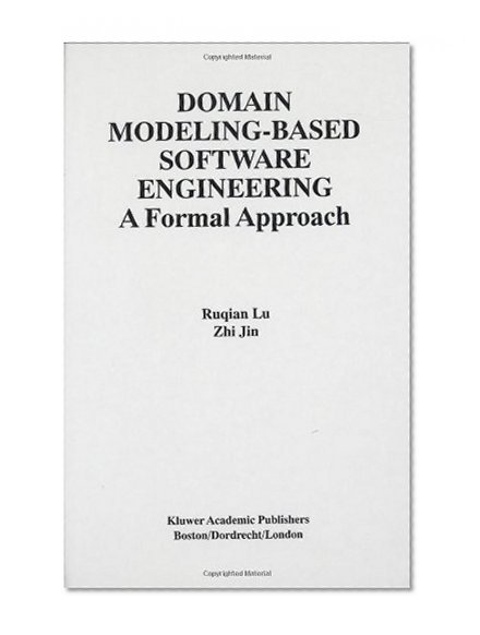 Domain Modeling-Based Software Engineering: A Formal Approach (The International Series on Asian Studies in Computer and Information Science)