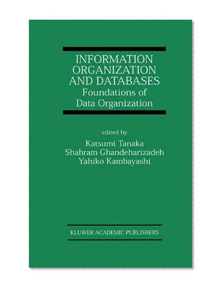 Information Organization and Databases - Foundations of Data Organization (The Kluwer International Series in Engineering and Computer Science Volume 579)