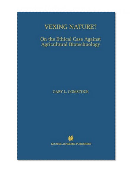 Vexing Nature?: On the Ethical Case Against Agricultural Biotechnology