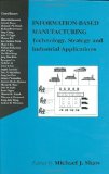 Information-Based Manufacturing: Technology, Strategy and Industrial Applications
