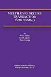 Multilevel Secure Transaction Processing (THE KLUWER INTERNATIONAL SERIES ON ADVANCES IN DATABASE)