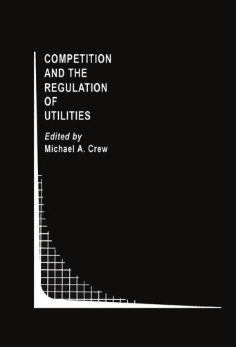 Competition and the Regulation of Utilities (Topics in Regulatory Economics and Policy)