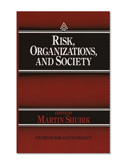 Risk, Organizations, and Society (Studies in Risk and Uncertainty)