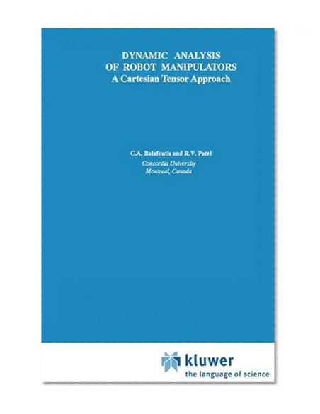 Dynamic Analysis of Robot Manipulators: A Cartesian Tensor Approach (The Springer International Series in Engineering and Computer Science)