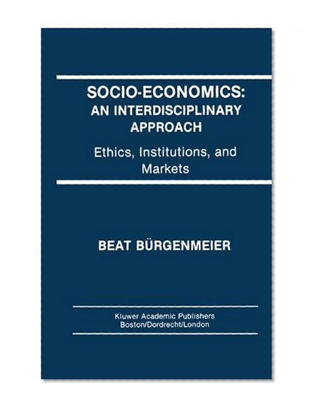 Socio-Economics: An Interdisciplinary Approach: Ethics, Institutions, and Markets