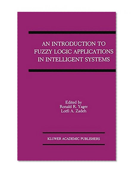 An Introduction to Fuzzy Logic Applications in Intelligent Systems (The Springer International Series in Engineering and Computer Science)
