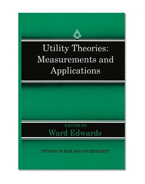 Utility Theories: Measurements and Applications (Studies in Risk and Uncertainty)